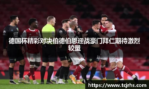 德国杯精彩对决伯德伯恩迎战豪门拜仁期待激烈较量