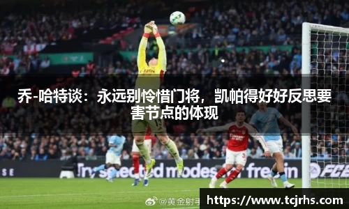 乔-哈特谈：永远别怜惜门将，凯帕得好好反思要害节点的体现